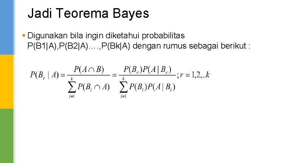 Jadi Teorema Bayes § Digunakan bila ingin diketahui probabilitas P(B 1|A), P(B 2|A)…. ,