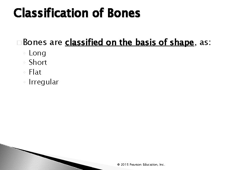 Classification of Bones � Bones ◦ ◦ are classified on the basis of shape,