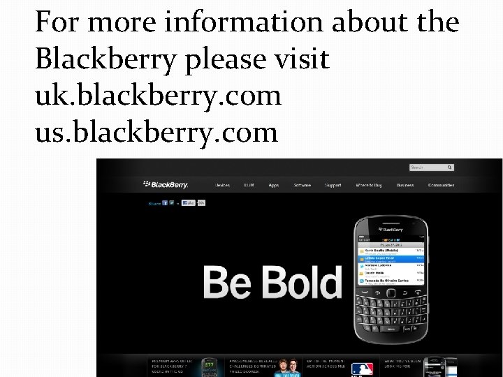 For more information about the Blackberry please visit uk. blackberry. com us. blackberry. com
