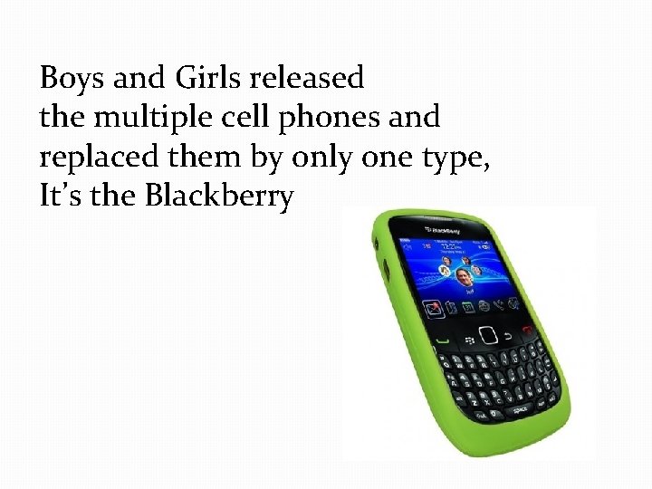Boys and Girls released the multiple cell phones and replaced them by only one