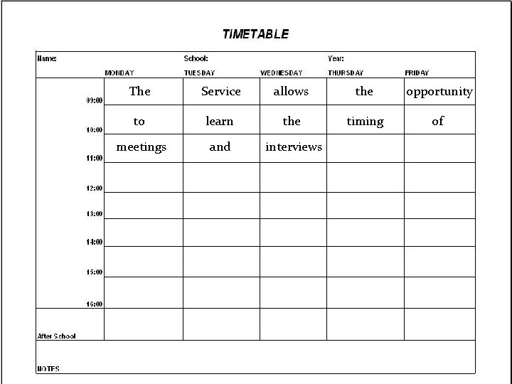 The Service allows the opportunity to learn the timing of meetings and interviews 
