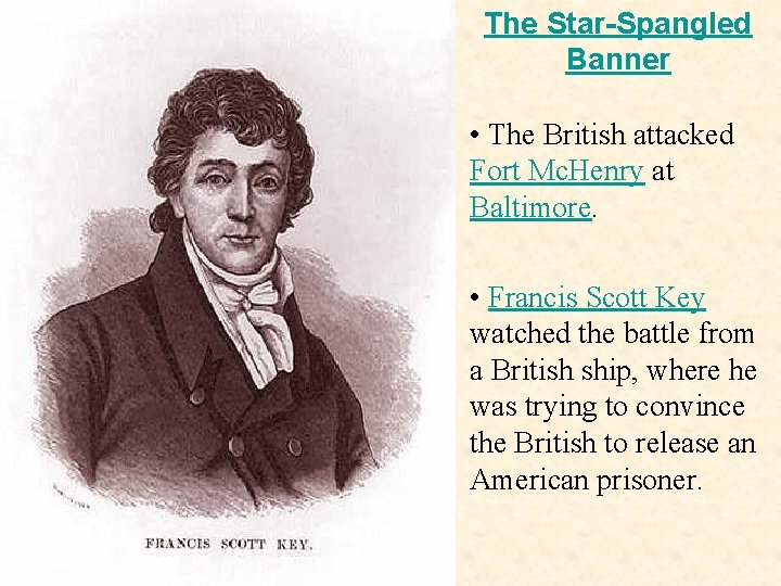 The Star-Spangled Banner • The British attacked Fort Mc. Henry at Baltimore. • Francis