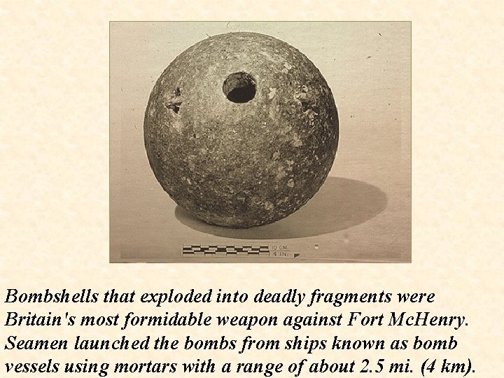 Bombshells that exploded into deadly fragments were Britain's most formidable weapon against Fort Mc.