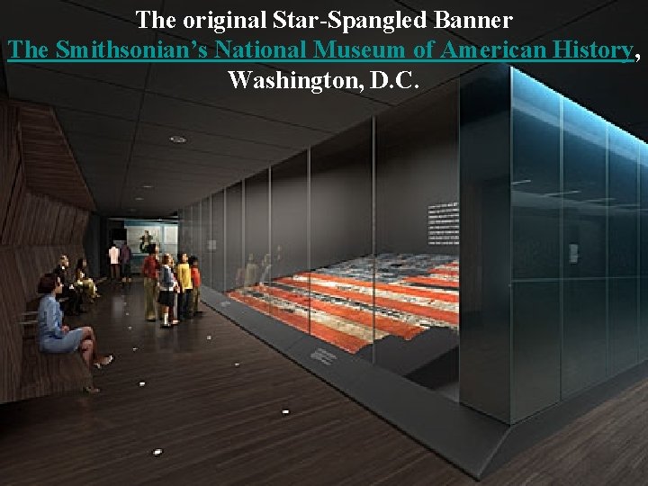 The original Star-Spangled Banner The Smithsonian’s National Museum of American History, Washington, D. C.