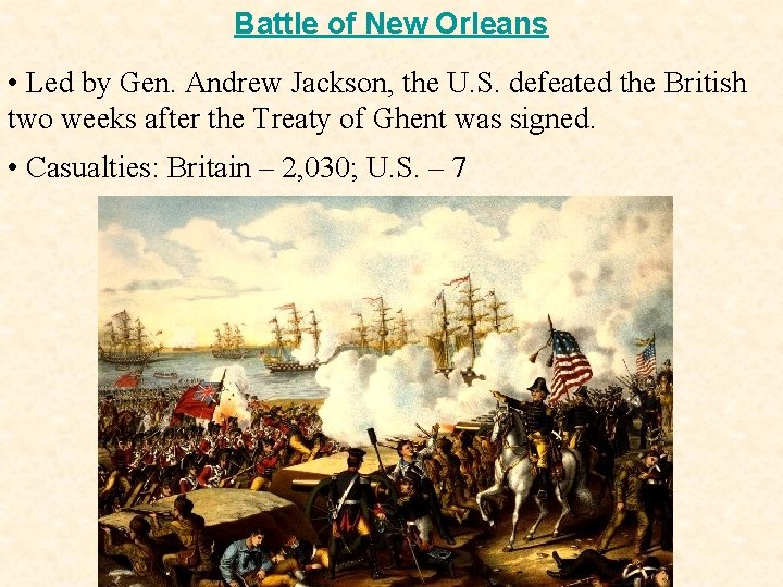 Battle of New Orleans • Led by Gen. Andrew Jackson, the U. S. defeated