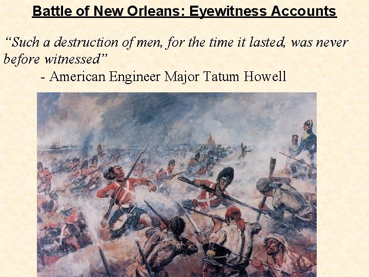 Battle of New Orleans: Eyewitness Accounts “Such a destruction of men, for the time