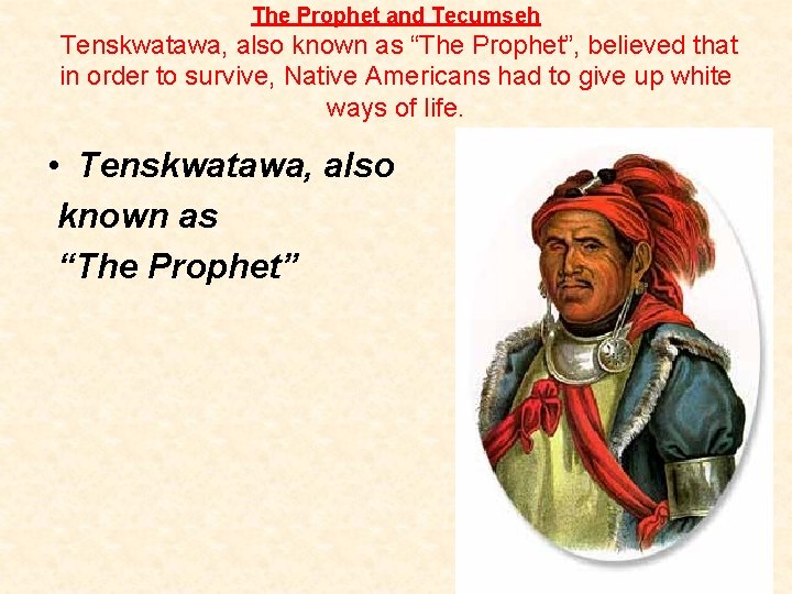 The Prophet and Tecumseh Tenskwatawa, also known as “The Prophet”, believed that in order
