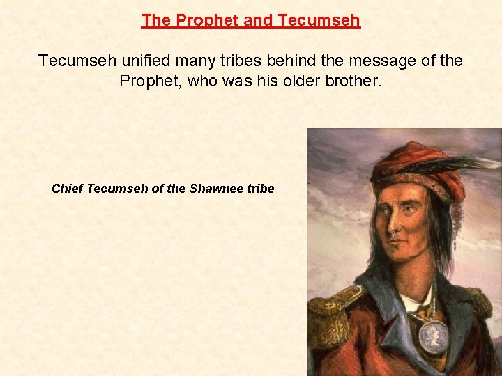 The Prophet and Tecumseh unified many tribes behind the message of the Prophet, who