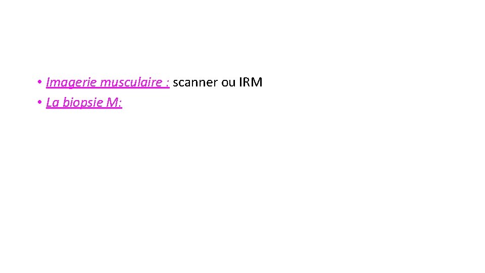  • Imagerie musculaire : scanner ou IRM • La biopsie M: 
