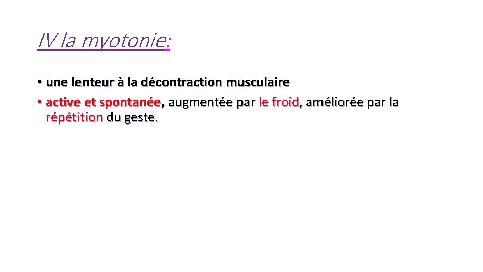 IV la myotonie: • une lenteur à la décontraction musculaire • active et spontanée,