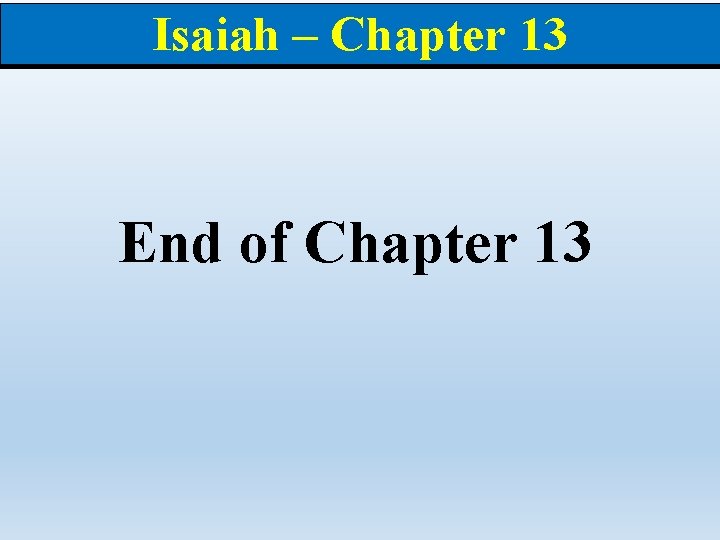 Isaiah – Chapter 13 End of Chapter 13 