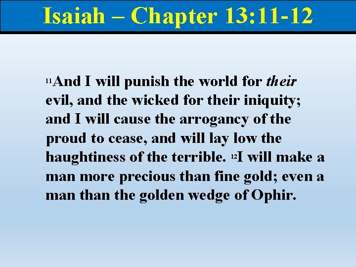 Isaiah – Chapter 13: 11 -12 And I will punish the world for their
