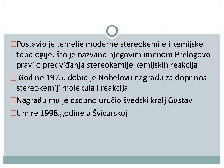 �Postavio je temelje moderne stereokemije i kemijske topologije, što je nazvano njegovim imenom Prelogovo