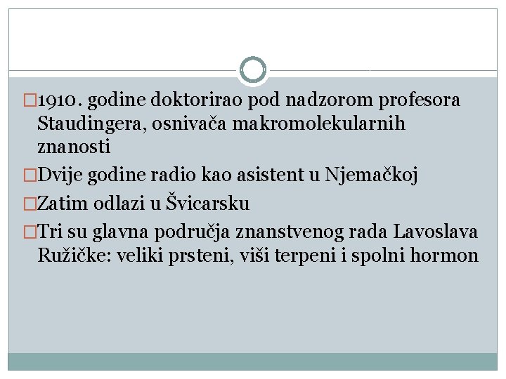 � 1910. godine doktorirao pod nadzorom profesora Staudingera, osnivača makromolekularnih znanosti �Dvije godine radio