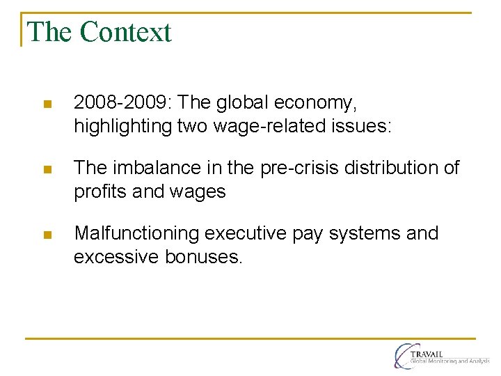 The Context n 2008 -2009: The global economy, highlighting two wage-related issues: n The