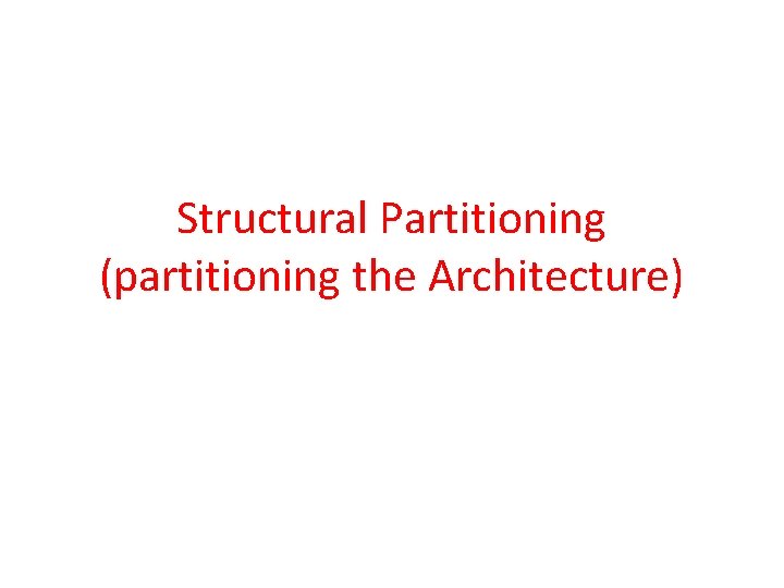 Structural Partitioning (partitioning the Architecture) Structural Partitioning (partitioning the Architecture)