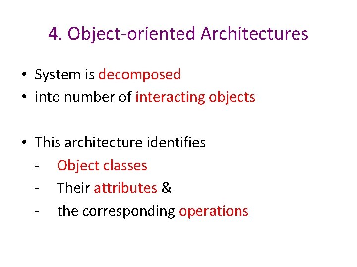 4. Object-oriented Architectures • System is decomposed • into number of interacting objects •