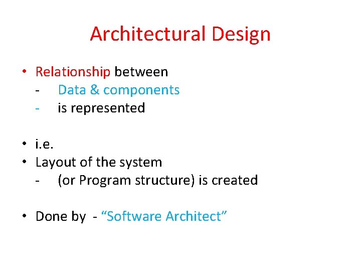 Architectural Design • Relationship between - Data & components - is represented • i.