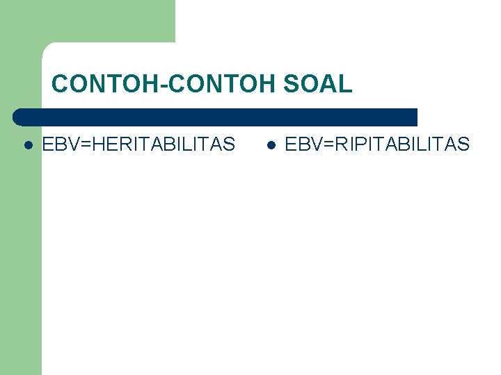 CONTOH-CONTOH SOAL l EBV=HERITABILITAS l EBV=RIPITABILITAS 