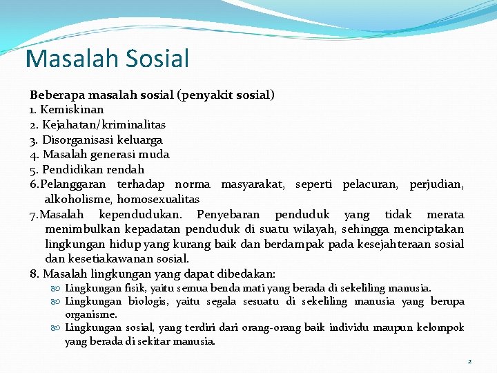 Masalah Sosial Beberapa masalah sosial (penyakit sosial) 1. Kemiskinan 2. Kejahatan/kriminalitas 3. Disorganisasi keluarga Masalah Sosial Beberapa masalah sosial (penyakit sosial) 1. Kemiskinan 2. Kejahatan/kriminalitas 3. Disorganisasi keluarga