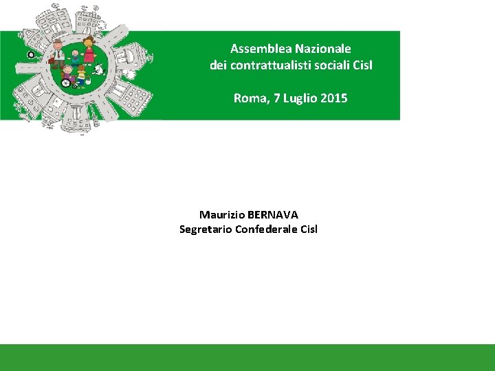 Assemblea Nazionale dei contrattualisti sociali Cisl Roma, 7 Luglio 2015 Maurizio BERNAVA Segretario Confederale