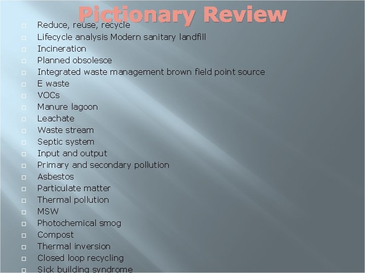  Pictionary Review Reduce, reuse, recycle Lifecycle analysis Modern sanitary landfill Incineration Planned obsolesce