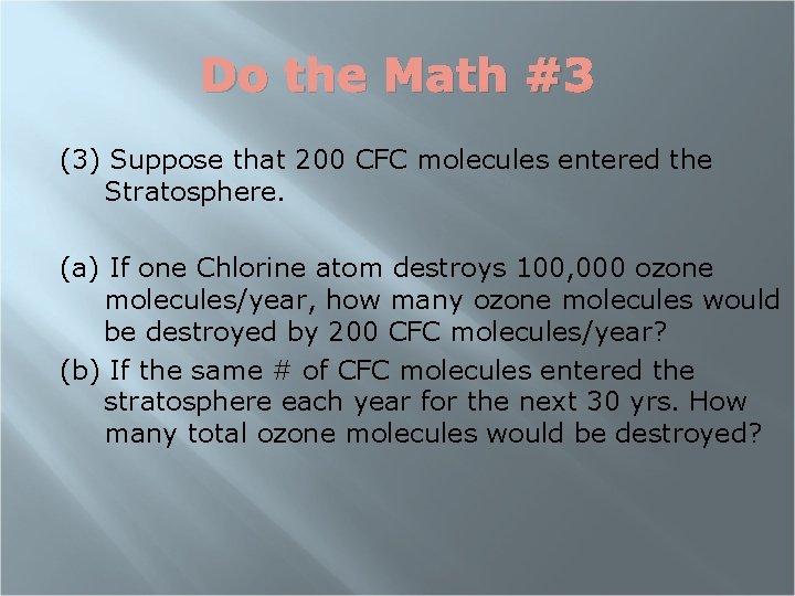 Do the Math #3 (3) Suppose that 200 CFC molecules entered the Stratosphere. (a)
