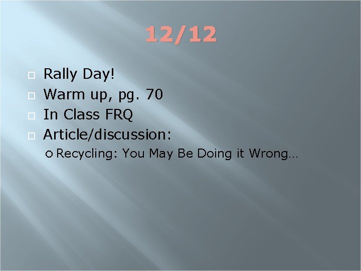 12/12 Rally Day! Warm up, pg. 70 In Class FRQ Article/discussion: Recycling: You May