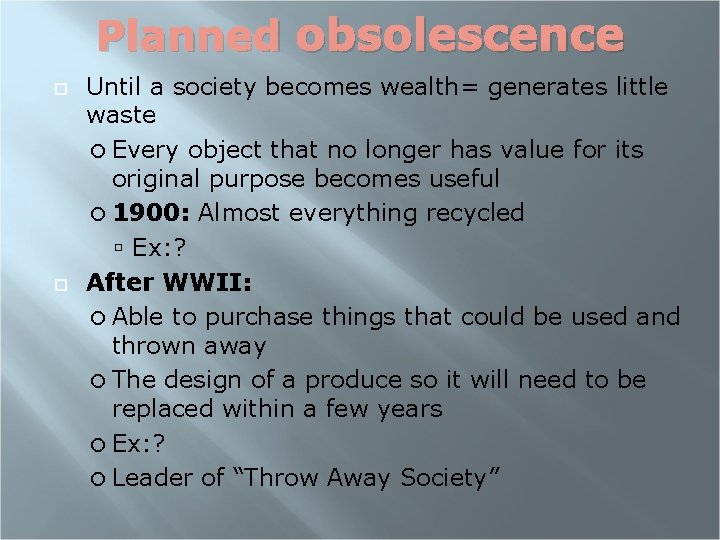 Planned obsolescence Until a society becomes wealth= generates little waste Every object that no