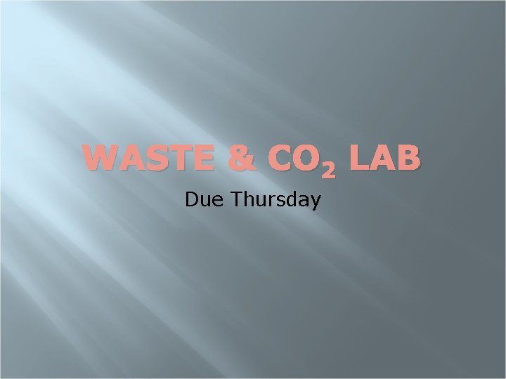 WASTE & CO 2 LAB Due Thursday 