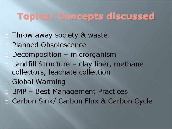 Topics/ Concepts discussed Throw away society & waste Planned Obsolescence Decomposition – microrganism Landfill