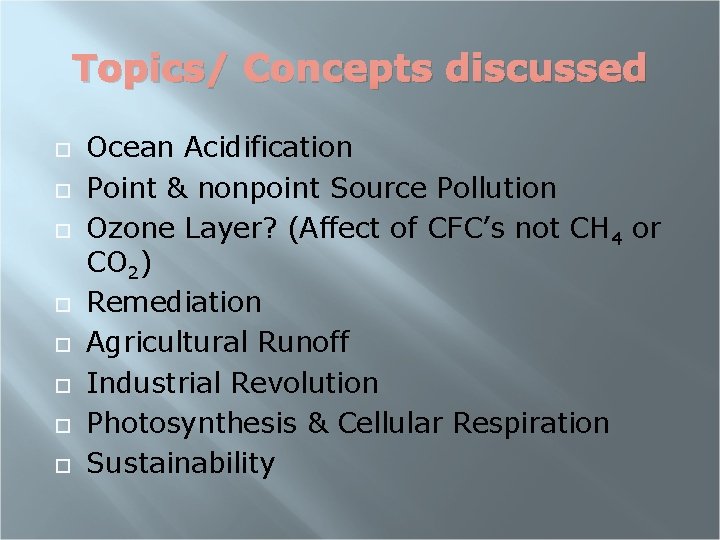 Topics/ Concepts discussed Ocean Acidification Point & nonpoint Source Pollution Ozone Layer? (Affect of