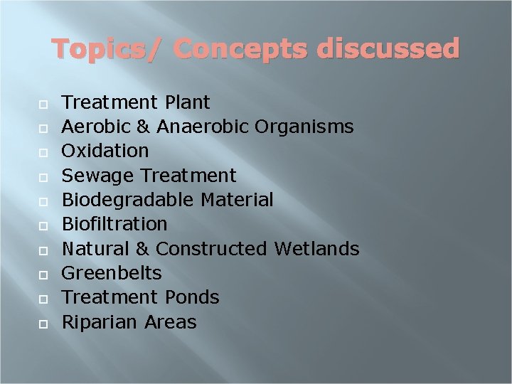 Topics/ Concepts discussed Treatment Plant Aerobic & Anaerobic Organisms Oxidation Sewage Treatment Biodegradable Material