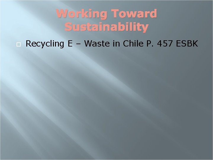 Working Toward Sustainability Recycling E – Waste in Chile P. 457 ESBK 