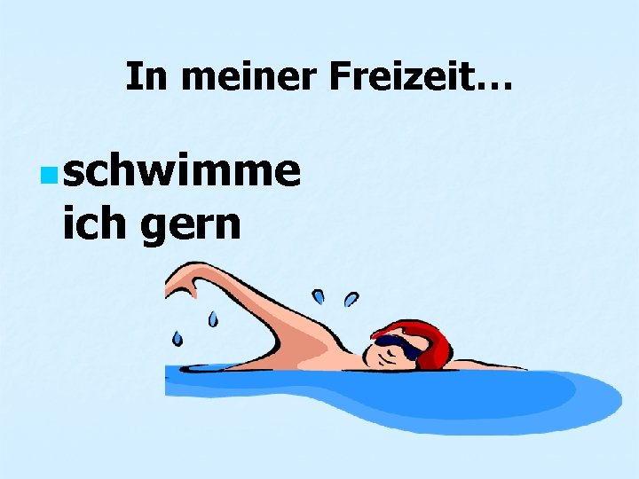In meiner Freizeit… n schwimme ich gern 