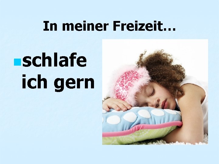 In meiner Freizeit… nschlafe ich gern 
