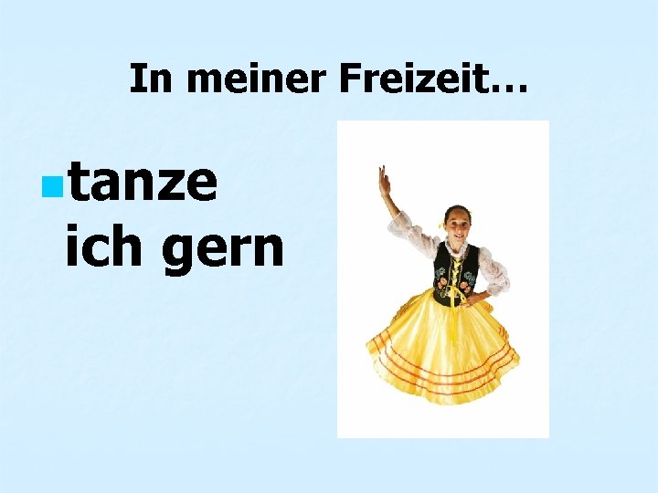 In meiner Freizeit… ntanze ich gern 