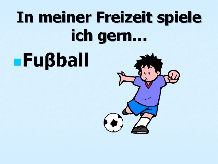 In meiner Freizeit spiele ich gern… n. Fuβball 