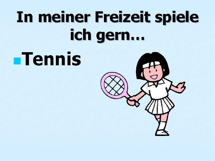 In meiner Freizeit spiele ich gern… n. Tennis 