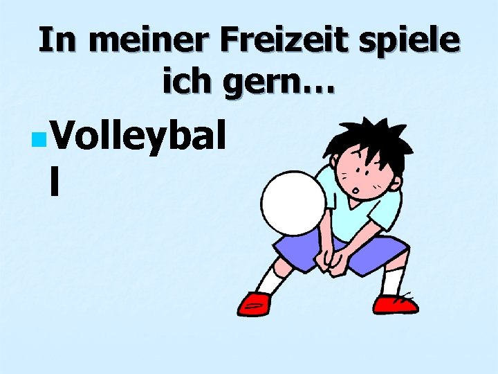 In meiner Freizeit spiele ich gern… n. Volleybal l 