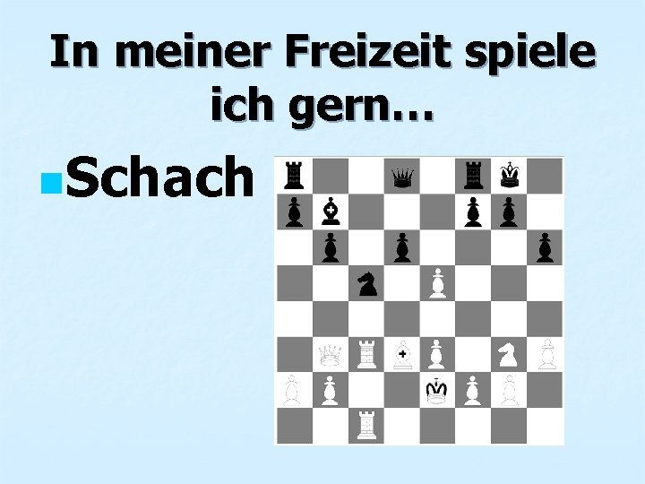 In meiner Freizeit spiele ich gern… n. Schach 