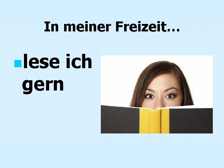 In meiner Freizeit… nlese gern ich 