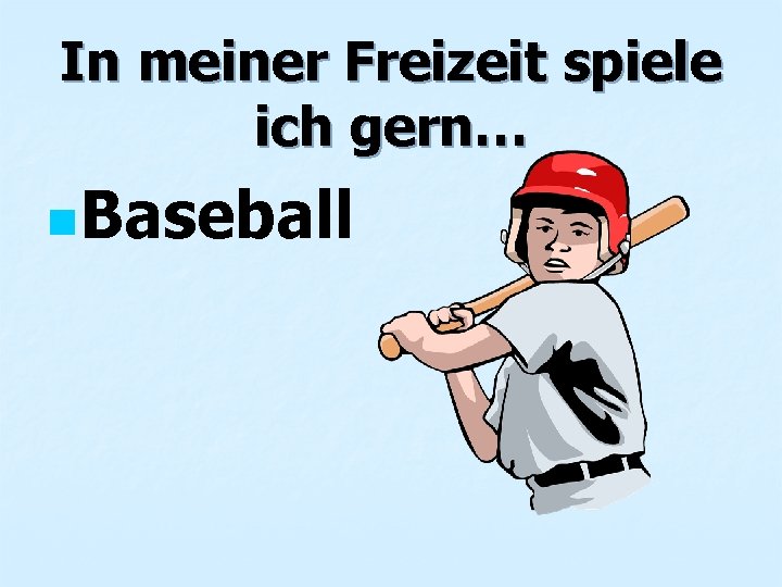 In meiner Freizeit spiele ich gern… n. Baseball 
