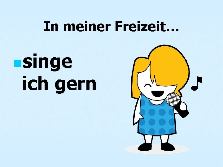 In meiner Freizeit… nsinge ich gern 