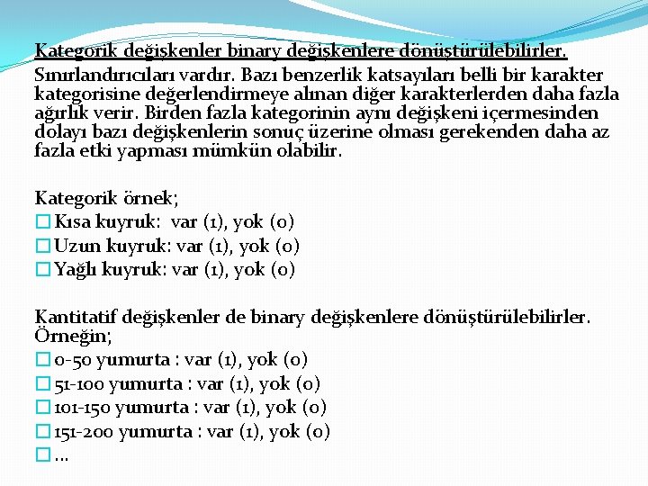 Kategorik değişkenler binary değişkenlere dönüştürülebilirler. Sınırlandırıcıları vardır. Bazı benzerlik katsayıları belli bir karakter kategorisine