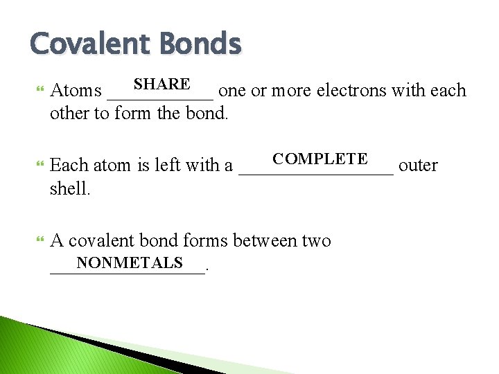 Covalent Bonds SHARE Atoms ______ one or more electrons with each other to form