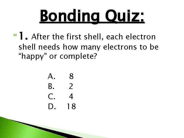 Bonding Quiz: 1. After the first shell, each electron shell needs how many electrons