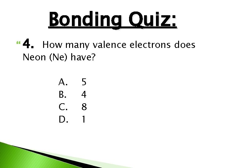 Bonding Quiz: 4. How many valence electrons does Neon (Ne) have? A. B. C.