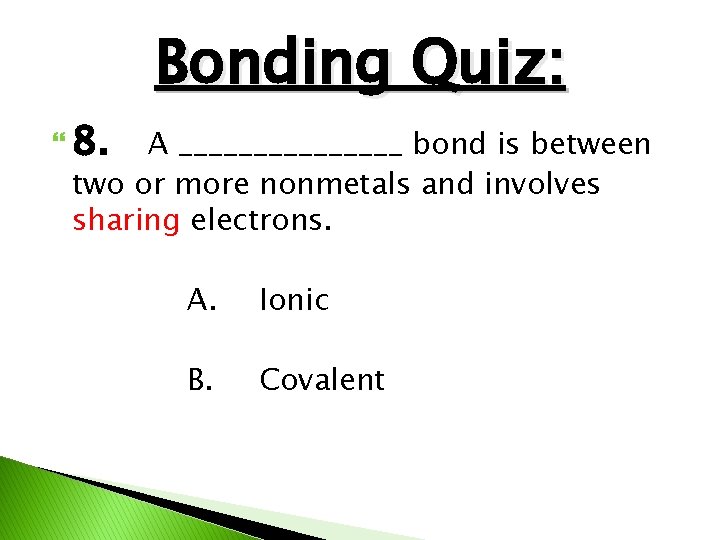  8. Bonding Quiz: A ________ bond is between two or more nonmetals and