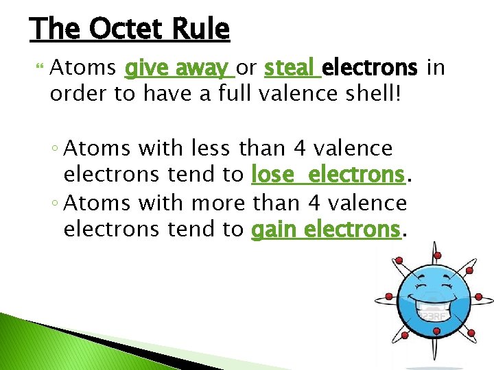 The Octet Rule Atoms give away or steal electrons in order to have a